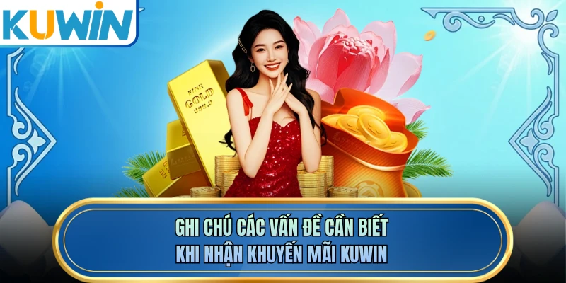 Ghi chú các vấn đề cần biết khi nhận khuyến mãi KUWIN