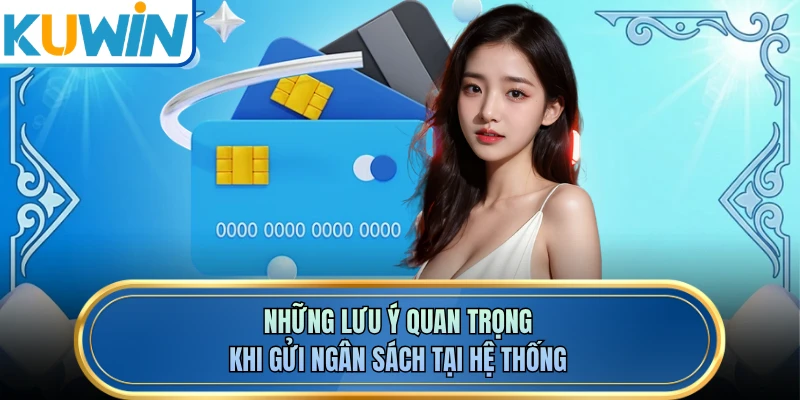 Những lưu ý quan trọng khi gửi ngân sách tại hệ thống