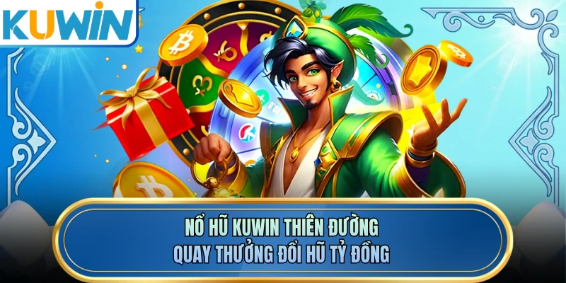 Nổ hũ KUWIN thiên đường quay thưởng đổi hũ tỷ đồng