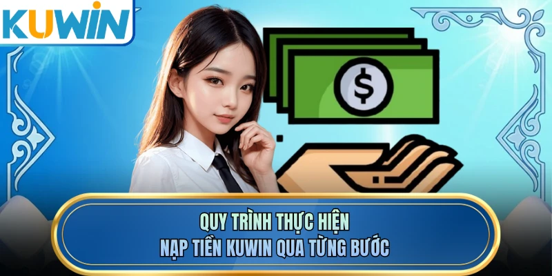 Quy trình thực hiện nạp tiền KUWIN qua từng bước