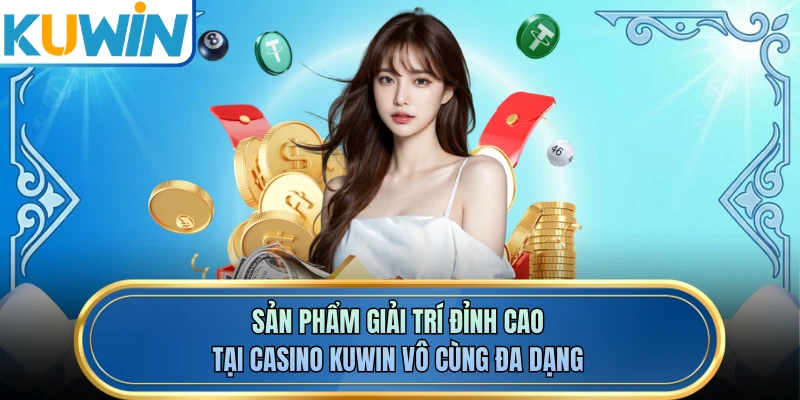 Sản phẩm giải trí đỉnh cao tại casino KUWIN vô cùng đa dạng