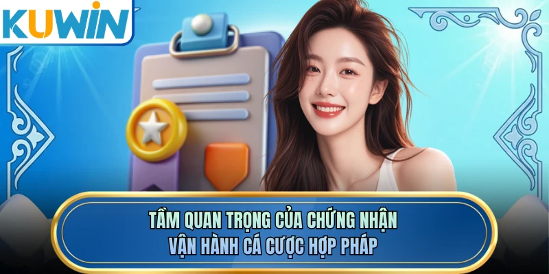 Tầm quan trọng của chứng nhận vận hành cá cược hợp pháp