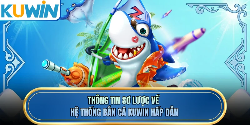 Thông tin sơ lược về hệ thống bắn cá KUWIN hấp dẫn