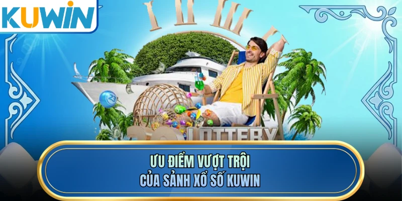 Ưu điểm vượt trội của sảnh xổ số KUWIN